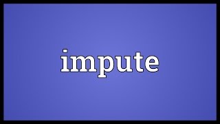 Impute Meaning [upl. by Aimek]