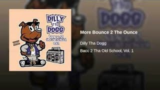 Dilly Tha DoggMore Bounce 2 The Ounce [upl. by Ennaillek552]