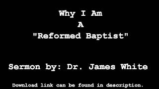 Why I Am A Reformed Baptist  Dr James White [upl. by Hoskinson927]