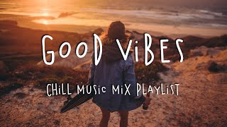 Good Vibes 🍹 Chill Music Mix Playlist [upl. by Atwood]