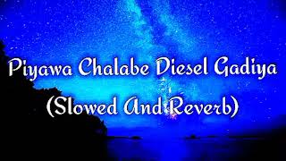 Piyawa Chalabe Diesel Gadiya Slowed And Reverb [upl. by Adall]