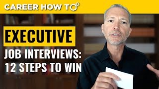 Executive Level Interviews 12 Steps to Win the Job [upl. by Iveksarap]