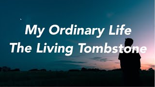 The Living Tombstone  My Ordinary Life Lyrics [upl. by Wiebmer]