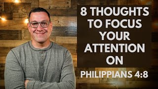 8 Thoughts to Focus Your Attention On Philippians 48 [upl. by Werdnael964]