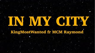 KingMostWanted  In My City Lyrics Ft MCM Raymond  We Are Lyrics [upl. by Toiboid]