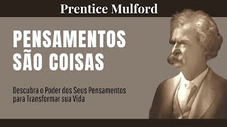 Pensamentos são coisas  Prentice Mulford  Resumo [upl. by Yrred201]