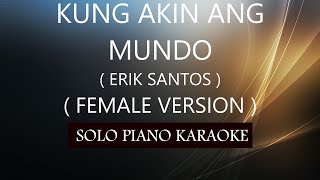 KUNG AKIN ANG MUNDO  FEMALE VERSION   ERIK SANTOS  PH KARAOKE PIANO by REQUEST COVERCY [upl. by Lavona]