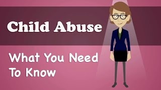 Child Abuse  What You Need To Know [upl. by Triley]