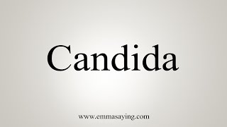 How To Say Candida [upl. by Aciret]