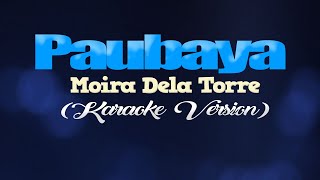 PAUBAYA  Moira Dela Torre KARAOKE VERSION [upl. by Nive]