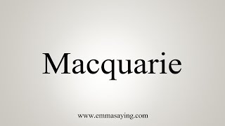 How To Say Macquarie [upl. by Dinsmore165]