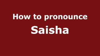 Pronounce Names  How to Pronounce Saisha [upl. by Liagiba]