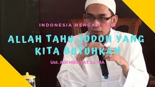 ALLAH Tahu Jodoh yang Kita Butuhkan Ust ADI HIDAYAT Lc MA [upl. by Ennovoj]