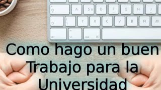 COMO HAGO UN BUEN TRABAJO PARA LA UNIVERSIDAD [upl. by Olocin]