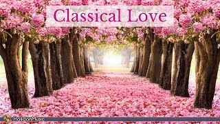 Classical Love  Romantic Pieces of Classical Music [upl. by Sel]