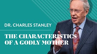 The Characteristics Of A Godly Mother – Dr Charles Stanley [upl. by Huttan]