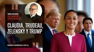 Claudia Trudeau Zelensky y Trump Por Alejandro Páez Varela [upl. by Ssenav]