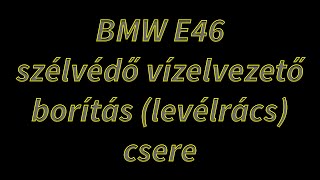 BMW E46 szélvédő vízelvezető borítás levélrács csere Windshield cowl replacement HUN [upl. by Nnyletak]