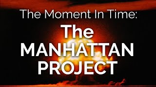 The Moment in Time THE MANHATTAN PROJECT [upl. by Weaks]